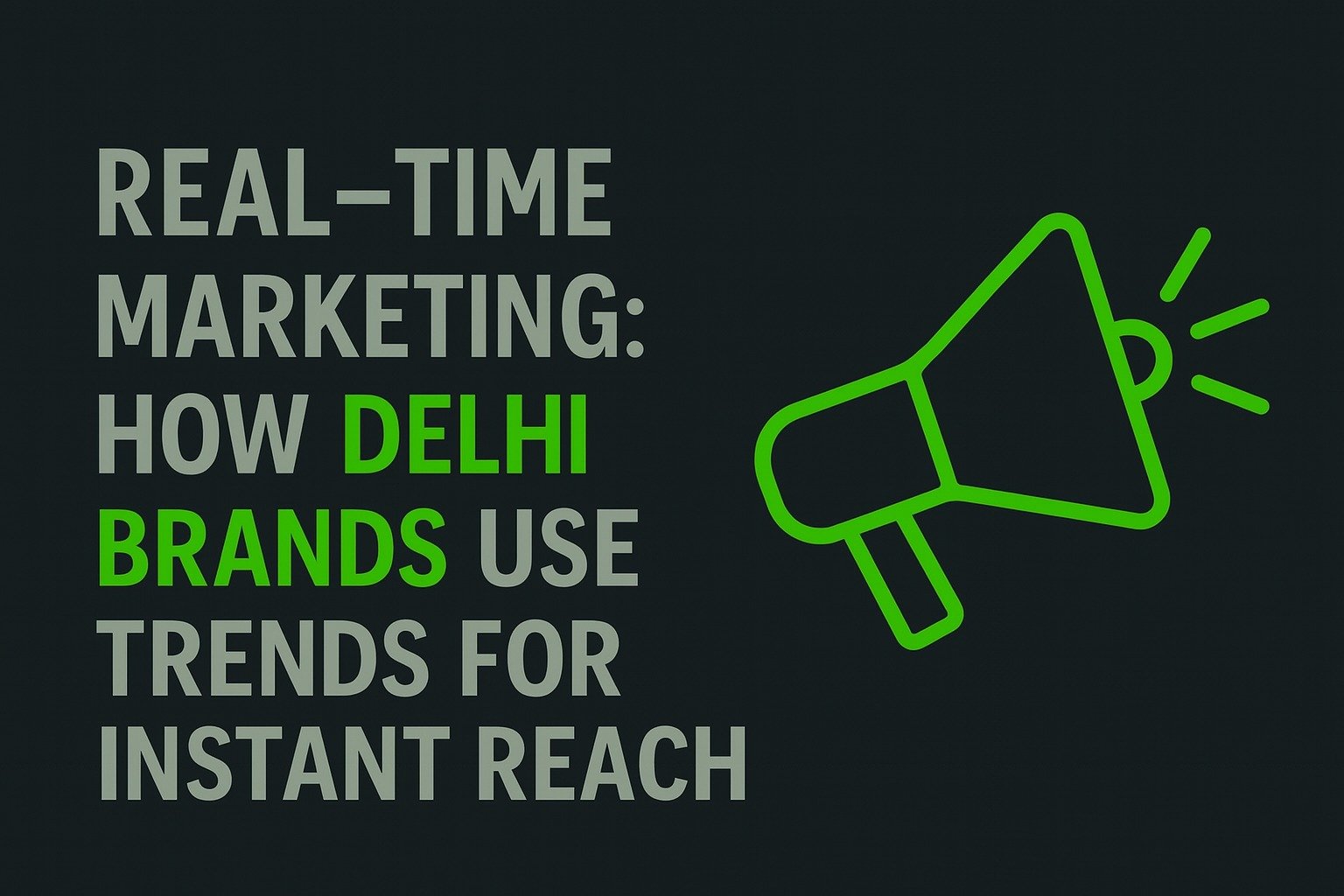 Real-Time Marketing: How Delhi Brands Use Trends for Instant Reach
