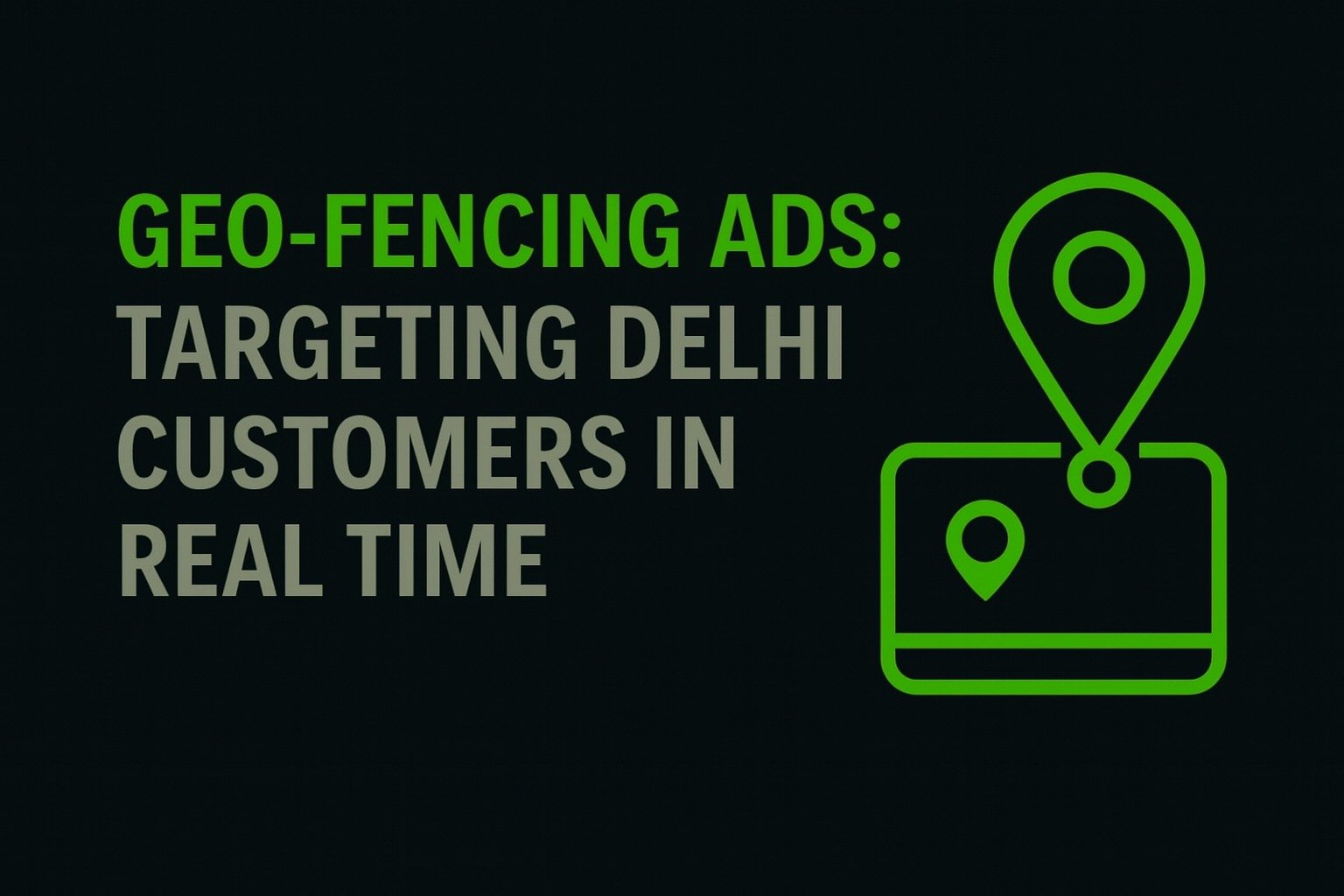 Geo-Fencing Ads: Targeting Delhi Customers in Real Time