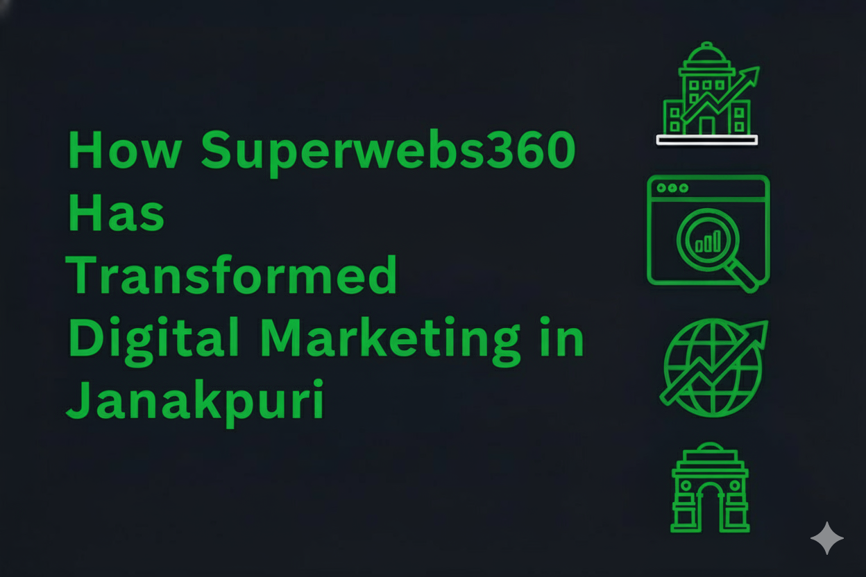 How Superwebs360 Has Transformed Digital Marketing in Janakpuri