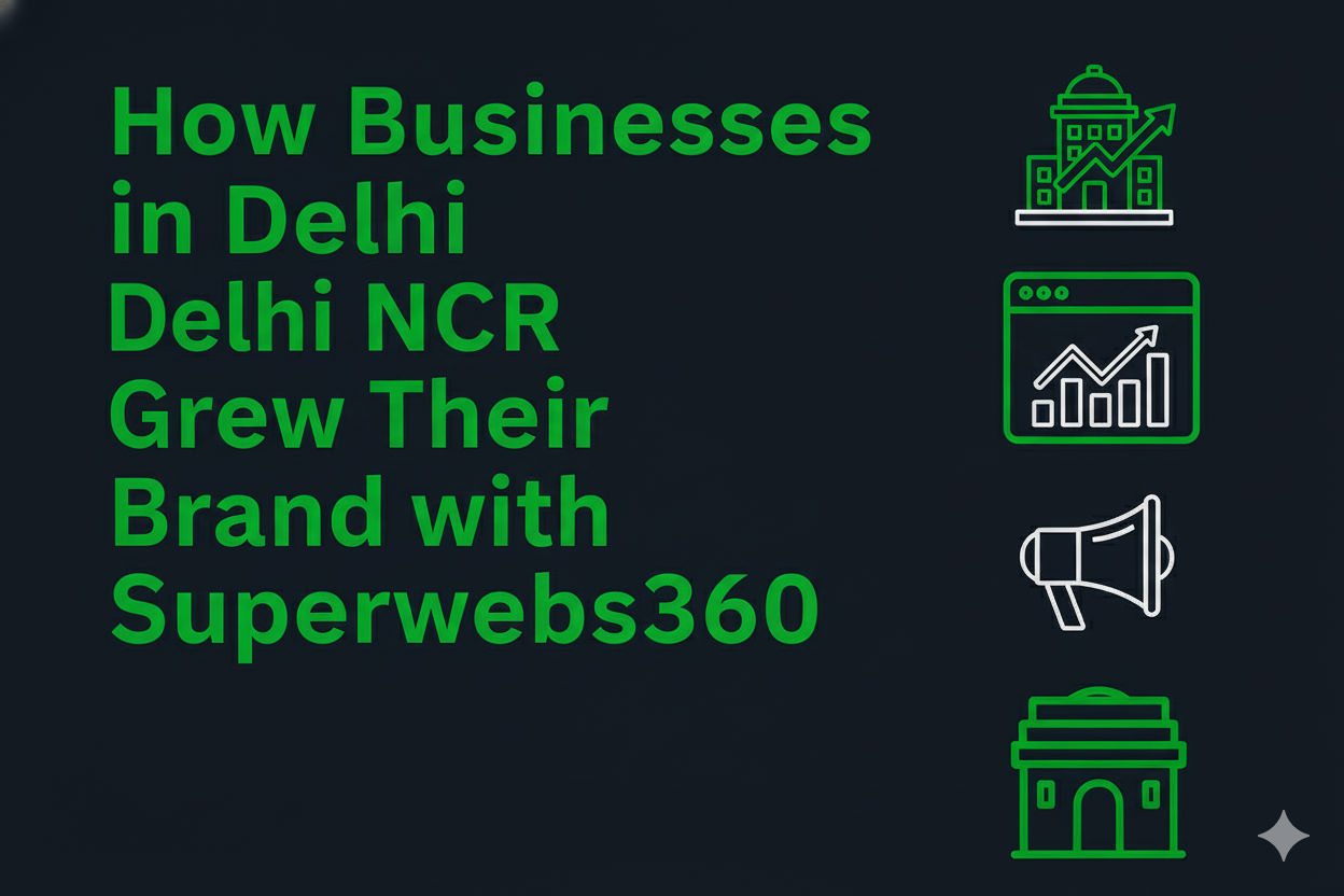 How Businesses in Delhi NCR Grew Their Brand with Superwebs360